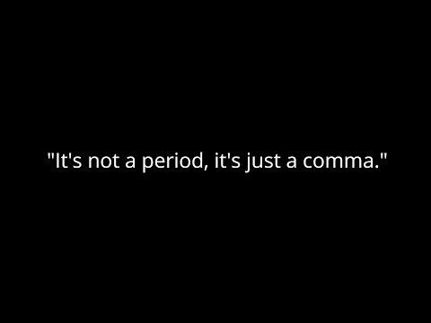 It's Not a Period, It's Just a Comma