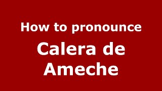 How to pronounce Calera De Ameche