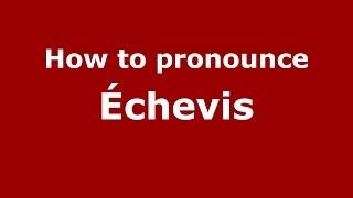 How to pronounce &eacute;chevis