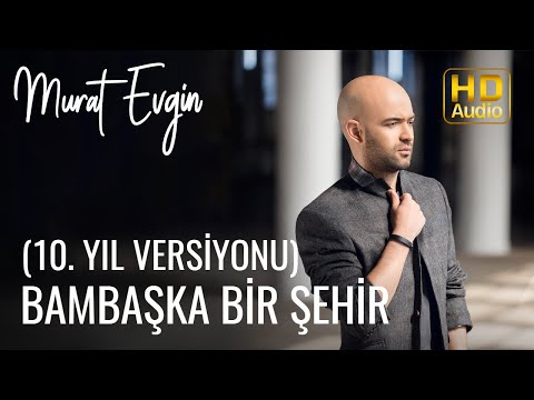 Murat Evgin - Bambaşka Bir Şehir 10  Yıl Versiyonu
