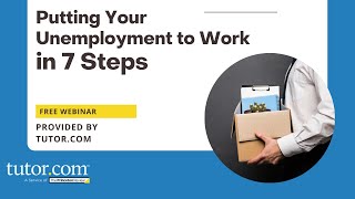 Putting Your Unemployment to Work in 7 Steps - A Tutor.com Webinar