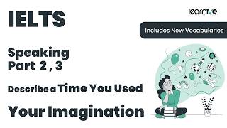 IELTS Speaking Part 2 & 3 | Describe a Time You Used Your Imagination | Band 9 | Learnivo #ielts