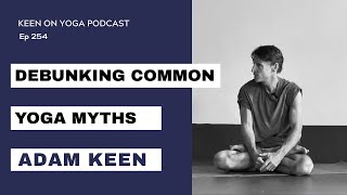 Ep 254 Adam Keen – Debunking Common Yoga Myths