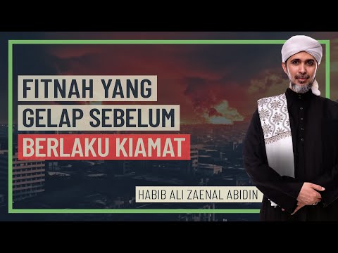 Habib Ali Zaenal Abidin - Fitnah Yang Gelap Sebelum Berlaku Kiamat