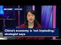 China's economy is 'not imploding,' strategist says