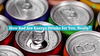 How Bad Are Energy Drinks for You, Really?