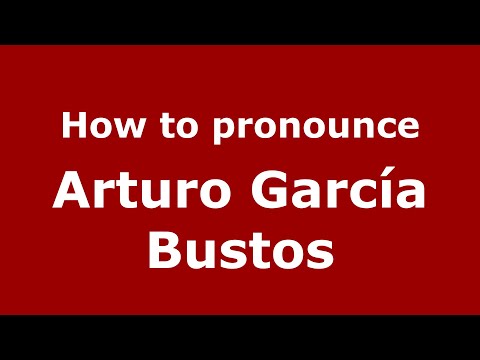 How do you say Arturo García Bustos in Mexico (Mexican Spanish)? - PronounceNames.com