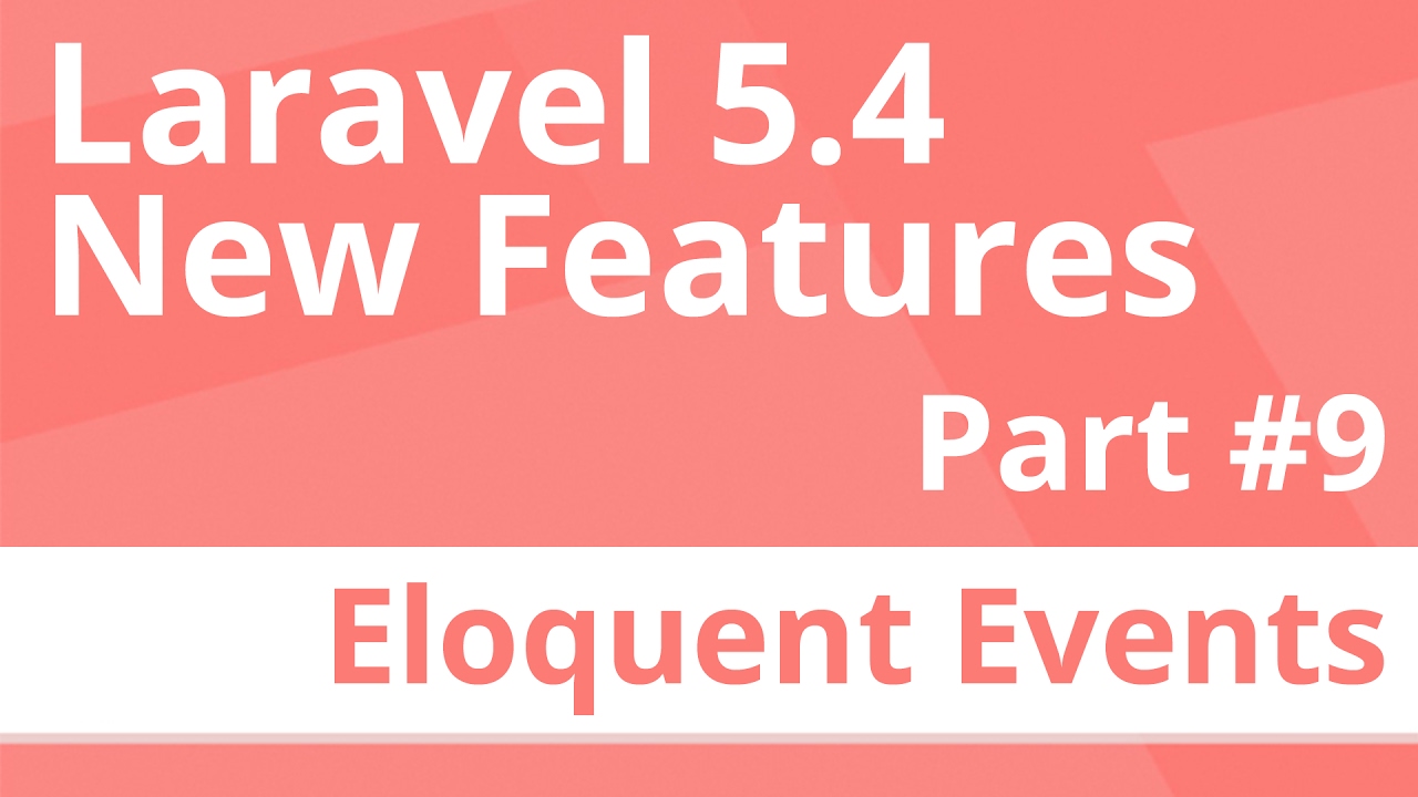 Part 9: Eloquent Events - Laravel 5.4 New Features