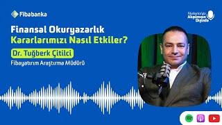Dr. Tuğberk Çitilci’yle Yatırım - Finansal Okuryazarlık Kararlarımızı 