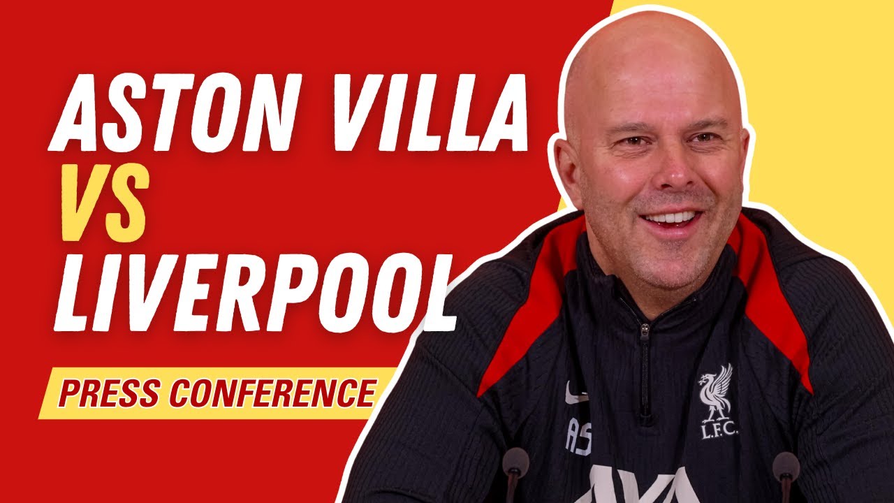 ASTON VILLA vs LIVERPOOL | Arne Slot Press Conference