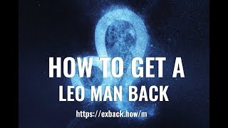 How To Get a Leo Man Back ♌ After Break Up 💔? HOW TO WIN BACK A LEO MAN?