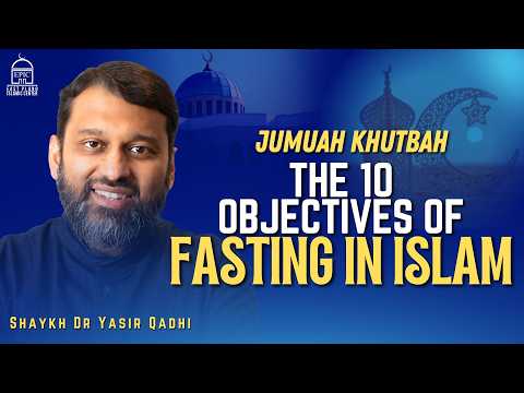 The 10 Objectives of Fasting in Islam | Jumuah Khutbah | Shaykh Dr. Yasir Qadhi