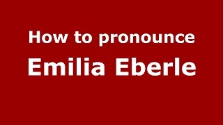 How to pronounce Emilia Eberle