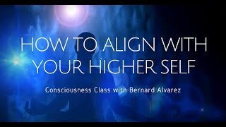 Meet Your Higher Self - Consciousness Class with Bernard Alvarez