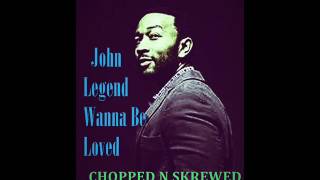 John Legend   Wanna Be Loved Chopped N Skrewed DJ ED JEVON