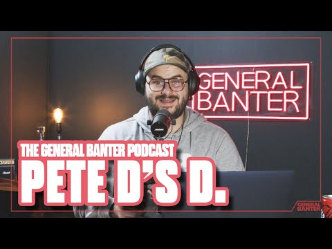 General Banter Podcast: PETE D'S D.