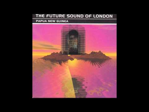 THE FUTURE SOUND OF LONDON   -  Papua New Guinea ( Full Single )