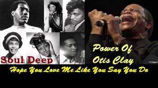 Otis Clay - Hope You Love Me Like You Say You Do
