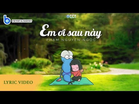 EM ƠI SAU NÀY | Phạm Nguyên Ngọc | Video Lyrics | CHUYỆN CHÀNG TOM