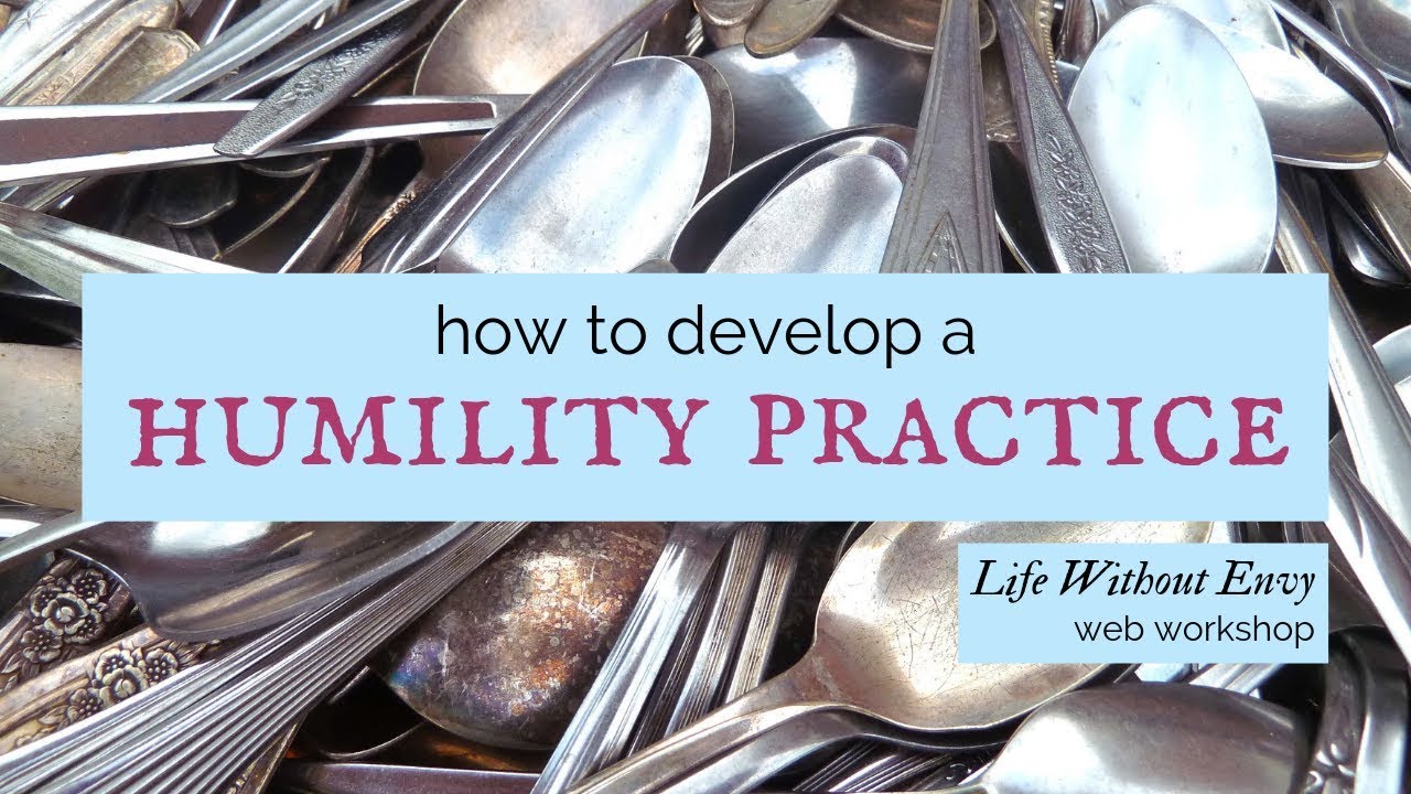 How to Develop a Humility Practice (Life Without Envy web workshop #7)