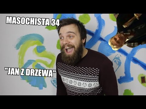 Masochista 34 - "Jan z drzewa"