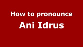 How to pronounce Ani Idrus