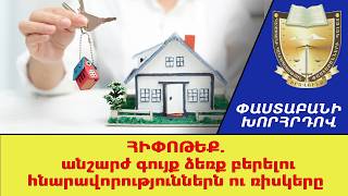 Հիփոթեք. անշարժ գույք ձեռք բերելու հնարավորություններն ու ռիսկերը ///Փաստաբանի Խորհրդով