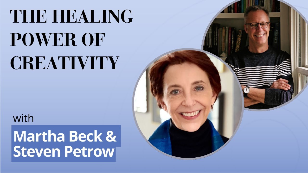 The Healing Power of Creativity with Martha Beck & Steven Petrow