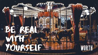 BE REAL WITH YOURSELF