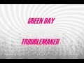 Green Day - Troublemaker (lyrics)