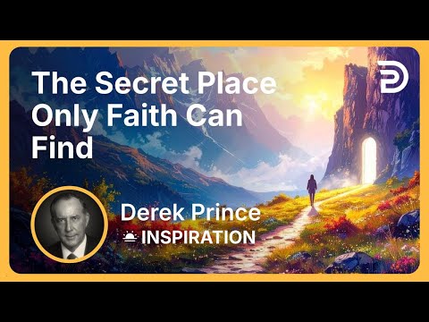 The Secret Place Only Faith Can Find | Derek Prince