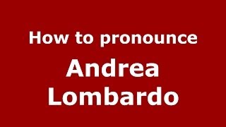 How to pronounce Andrea Lombardo