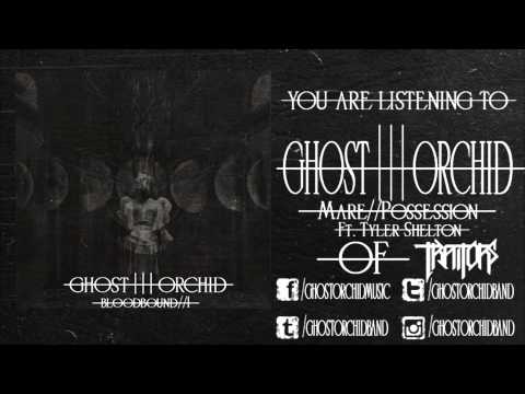Ghost Orchid// Mare//Possession ft Tyler Shelton of Traitors.