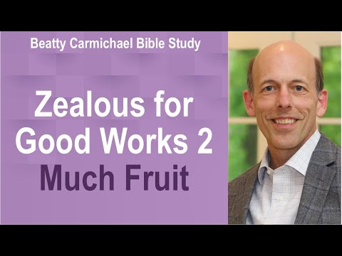 Zealous for Good Works 2 - How to bear much fruit - Beatty Carmichael Bible Study