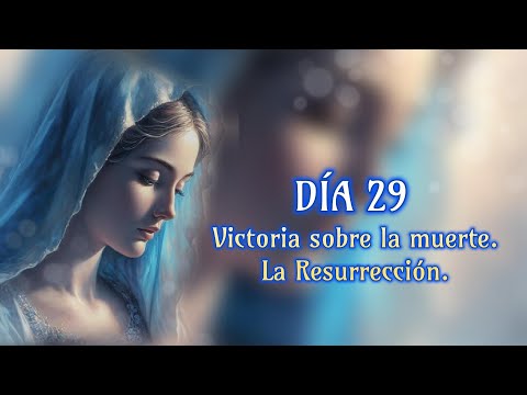 Día 29,  Victoria sobre la muerte. La Resurrección.