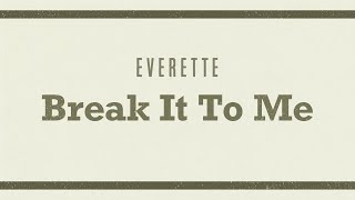 Everette - Break It To Me