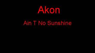 Akon Ain T No Sunshine + Lyrics