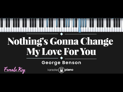 Nothing's Gonna Change My Love For You - George Benson (KARAOKE PIANO - FEMALE KEY)