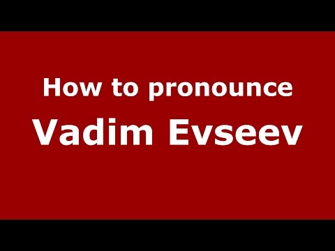 How to pronounce Vadim Evseev (Russian/Russia)  - PronounceNames.com
