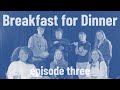 Breakfast For Dinner: Episode 3