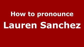 How to pronounce Lauren Sanchez