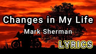 Changes in my life - Mark Sherman (LYRICS)