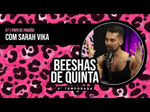 BEESHAS DE QUINTA TEMP 3 #7 papo de PADRÃO com Sarah Vika