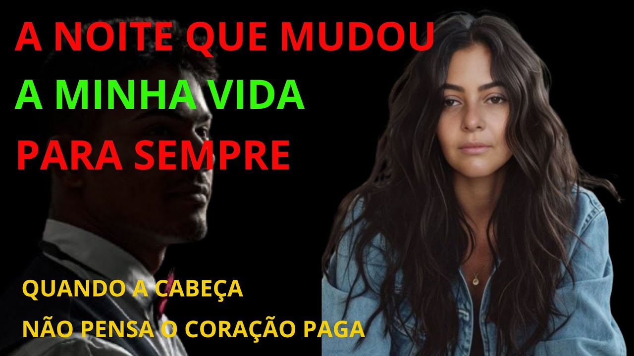 A NOITE QUE MUDOU A MINHA VIDA PARA SEMPRE QUANDO A CABEÇA NÃO PENSA O CORACÃO PAGA