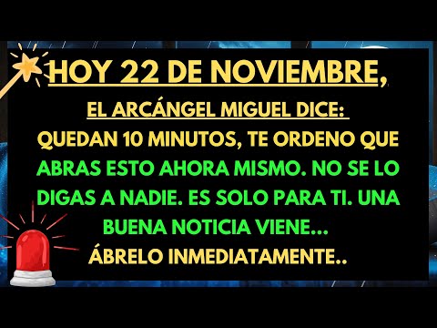 😲 HOY, 22 DE NOVIEMBRE: EL ARCÁNGEL MIGUEL DICE: QUEDAN 10 MINUTOS — ÁBRELO AHORA...