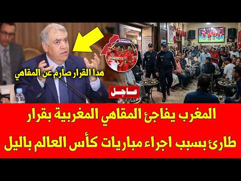 خبر عاجل.. المغرب يفاجئ المقاهي المغربية بقرار طارئ بسبب اجراء مباريات كأس العالم باليل - شاهد