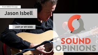 Jason Isbell performs &quot;Last Of My Kind&quot; (Live on Sound Opinions)