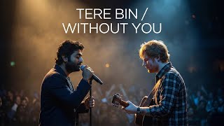 Tere Bin / Without You – Arijit × Ed Sheeran (Official Duet)