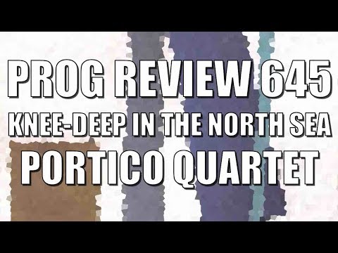 Prog Review 645 - Knee Deep in the North Sea - Portico Quartet   @porticoquartet
