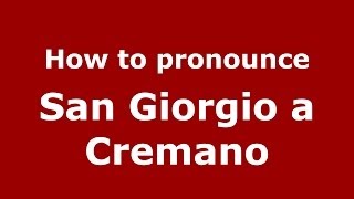 How to pronounce San Giorgio A Cremano